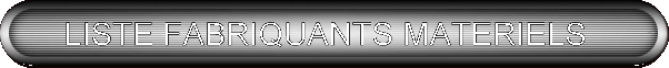 LISTE FABRIQUANTS MATERIELS