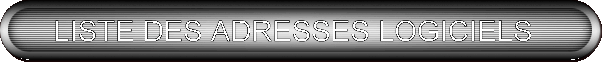 LISTE DES ADRESSES LOGICIELS